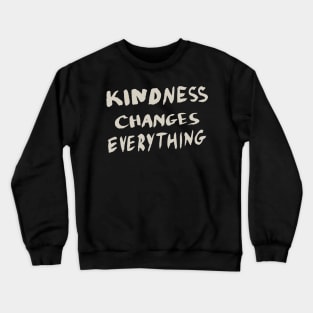 Kindness Changes Everything, Motivational Quote T-Shirt Crewneck Sweatshirt